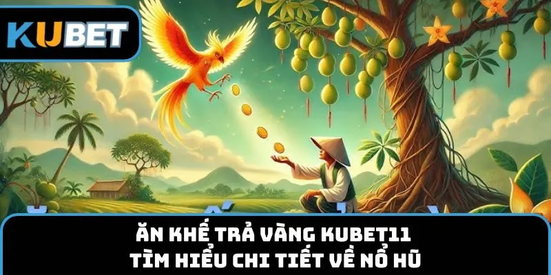 Ăn khế trả vàng kubet11