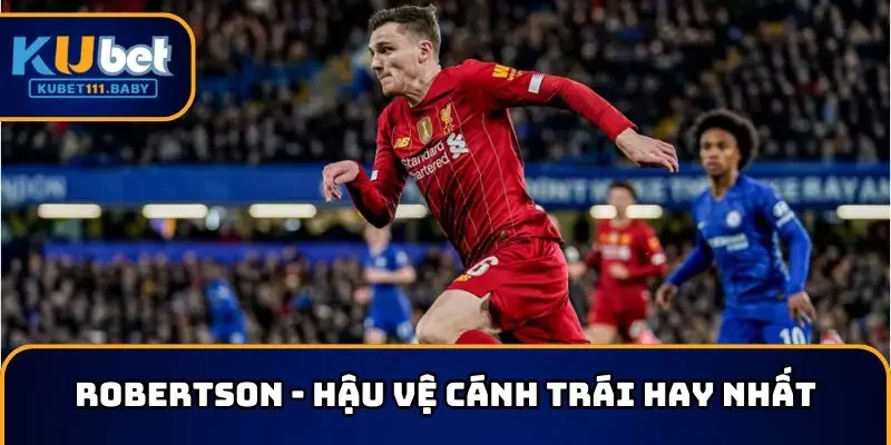 Robertson - Hậu vệ cánh trái hay nhất thế giới