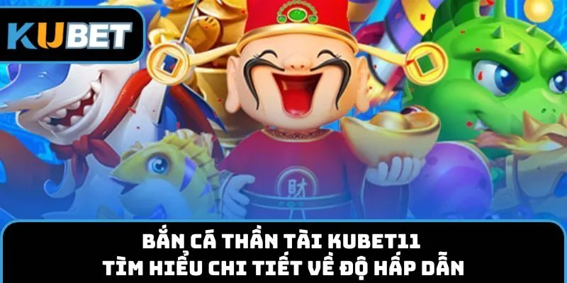 Bắn cá thần tài kubet11