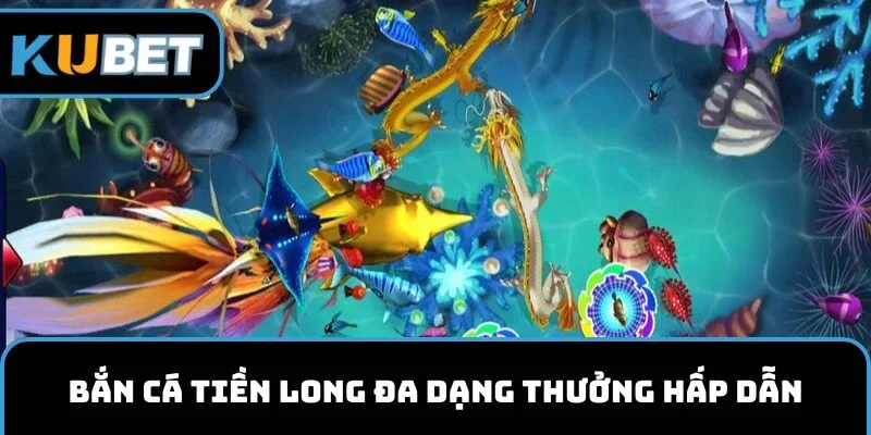 Bắn cá Tiền Long đa dạng thưởng hấp dẫn