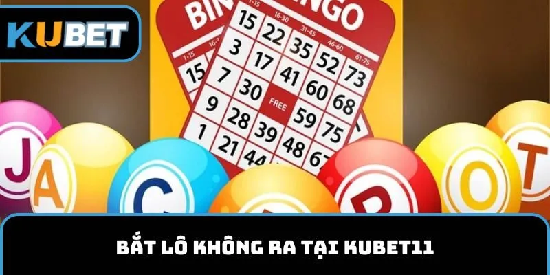 Bắt lô không ra tại KUBET11