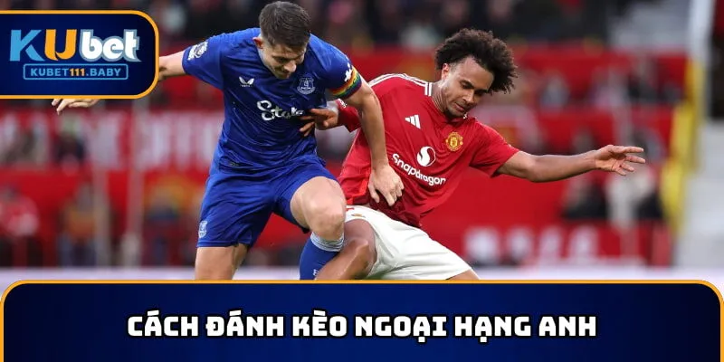 Bóng đá Ngoại Hạng Anh dễ chơi hơn khi áp dụng cách đánh hiệu quả