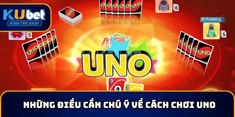 Các điều cần lưu ý khi tìm hiểu về cách chơi uno