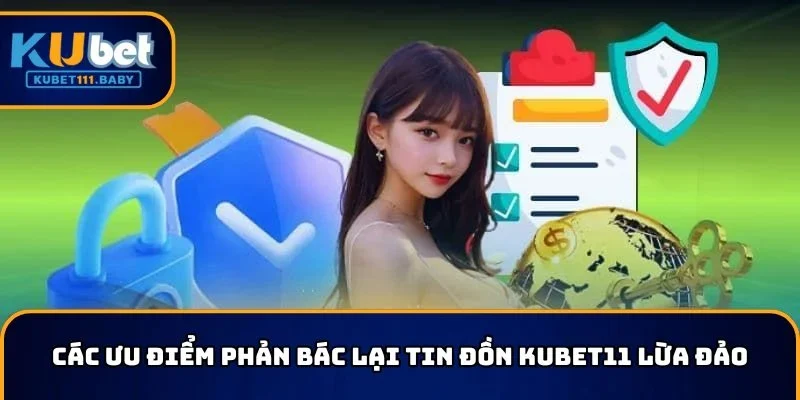 Các ưu điểm phản bác lại tin đồn KUBET11 lừa đảo