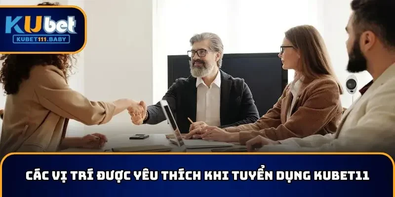 Các vị trí được yêu thích khi tuyển dụng KUBET11