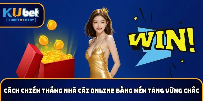 Cách chiến thắng nhà cái online bằng nền tảng vững chắc
