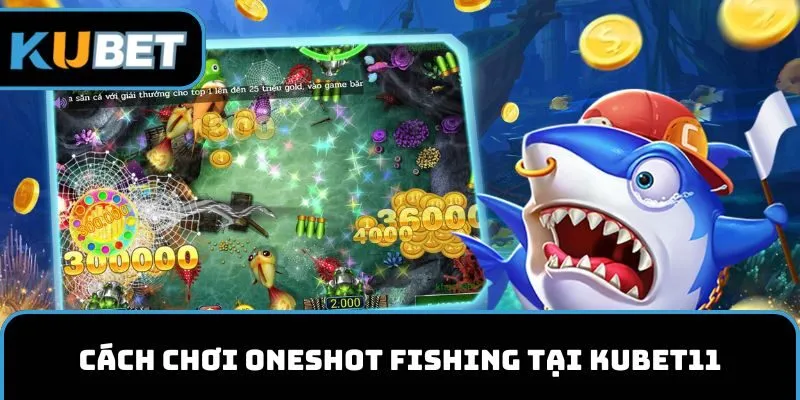 Cách chơi Oneshot Fishing tại KUBET11