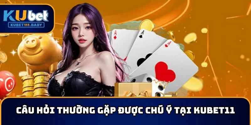 Câu hỏi thường gặp được chú ý tại KUBET11