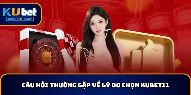 Câu hỏi thường gặp về lý do chọn KUBET11