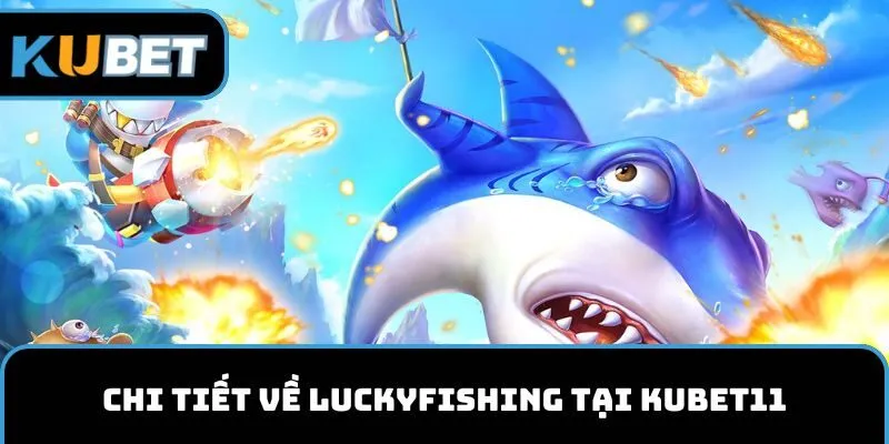 Chi tiết về LuckyFishing tại KUBET11