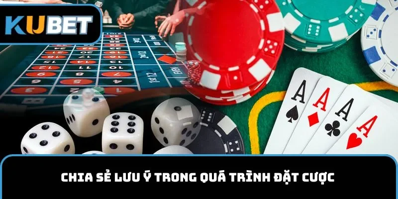 Chia sẻ lưu ý trong quá trình đặt cược 