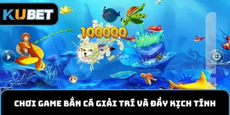 Chơi game bắn cá giải trí và đầy kịch tính