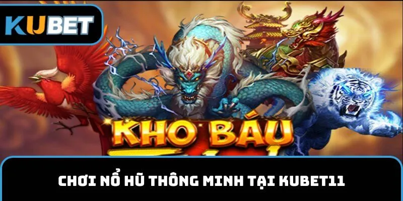 Chơi nổ hũ thông minh tại KUBET11