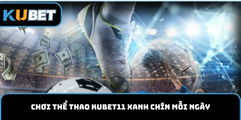 Chơi thể thao KUBET11 xanh chín mỗi ngày