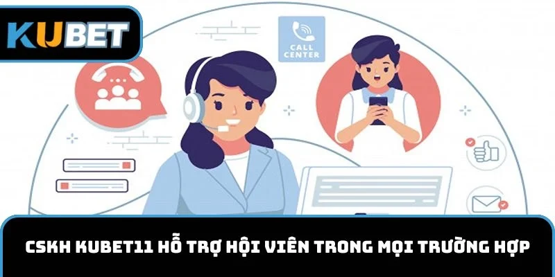 CSKH KUBET11 hỗ trợ hội viên trong mọi trường hợp