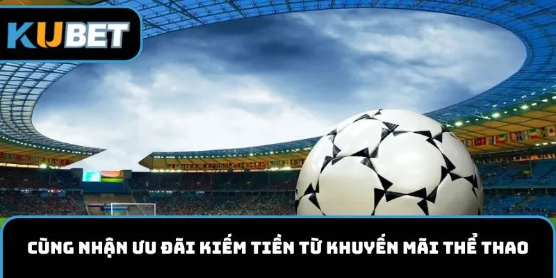 Cùng nhận ưu đãi kiếm tiền từ khuyến mãi thể thao
