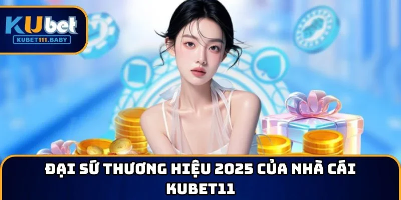 Đại sứ thương hiệu 2025 của nhà cái KUBET11