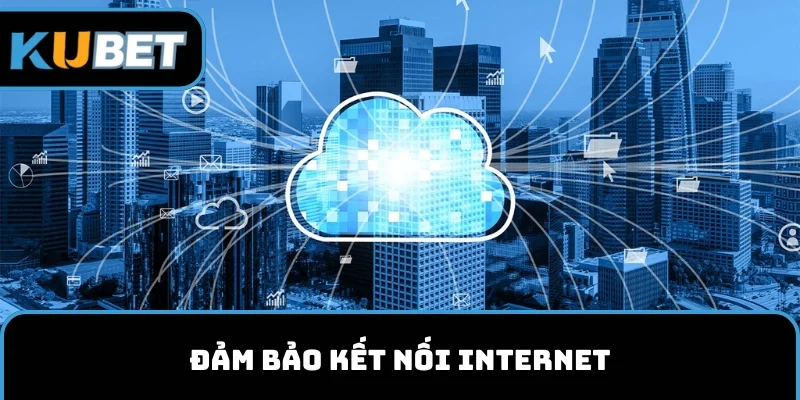 Đảm bảo kết nối internet