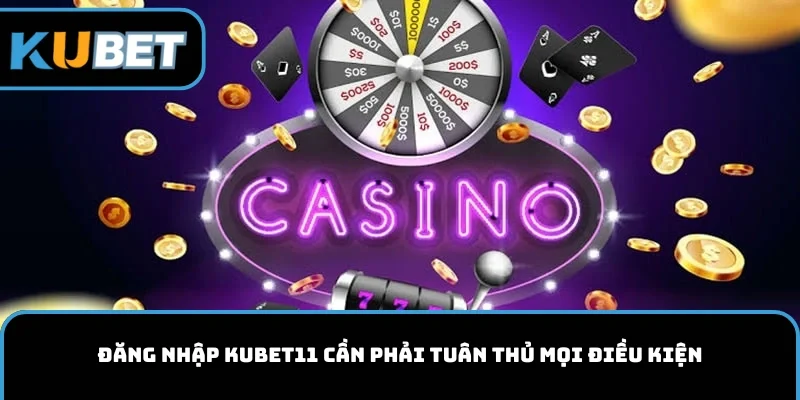 Đăng nhập vào KUBET11 cần phải tuân thủ mọi điều kiện