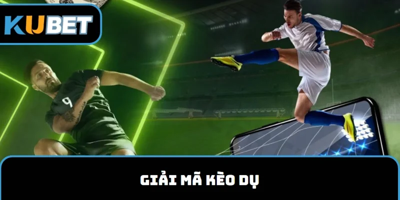 Giải mã kèo dụ