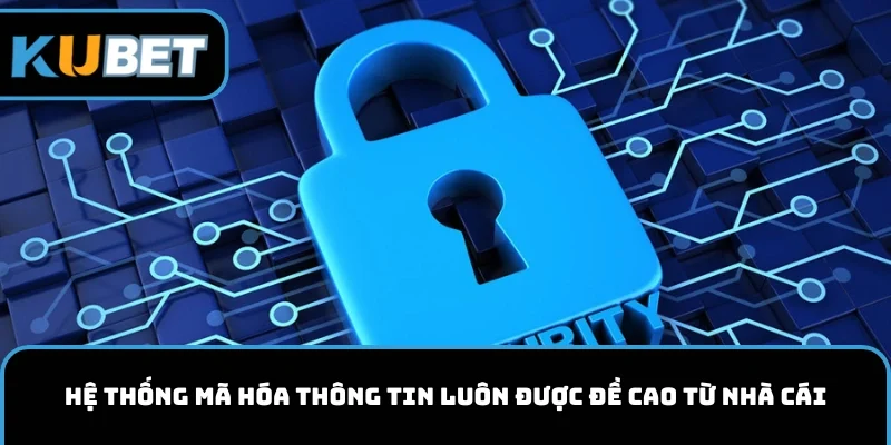 Hệ thống mã hóa thông tin luôn được đề cao từ nhà cái