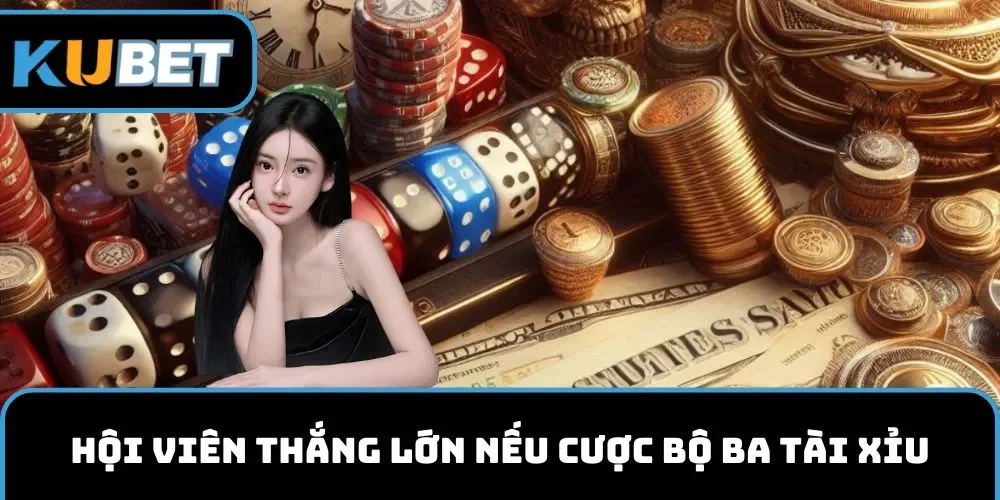 Hội viên thắng lớn nếu cược bộ ba tài xỉu