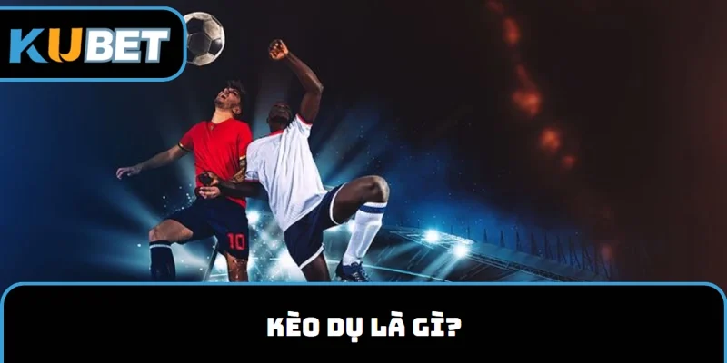 Kèo dụ kubet11