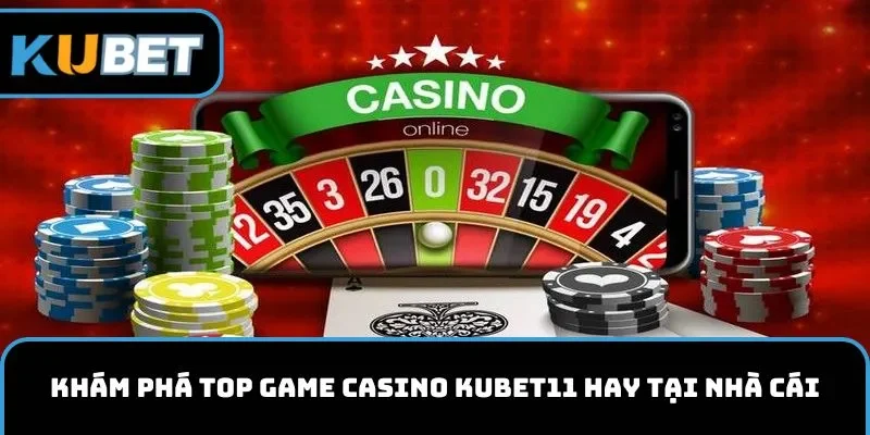 Khám phá top game casino KUBET11 hay tại nhà cái