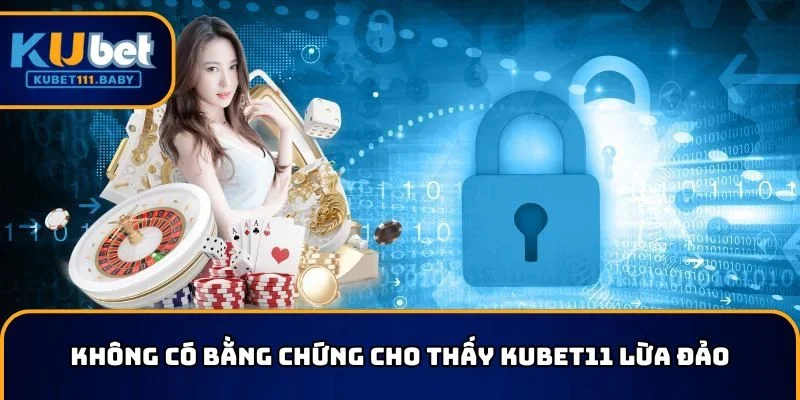 Không có bằng chứng cho thấy KUBET11 lừa đảo