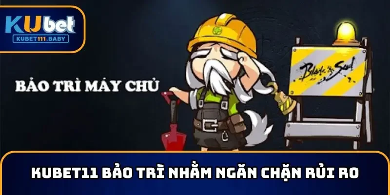 KUBET11 có hay bảo trì không để ngăn chặn rủi ro
