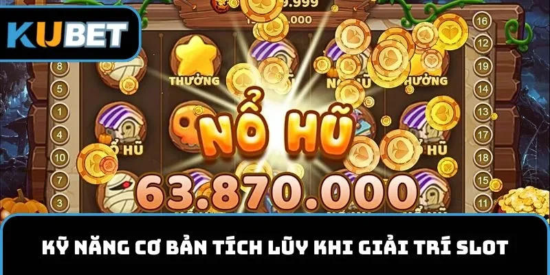 Kỹ năng cơ bản tích lũy khi giải trí slot