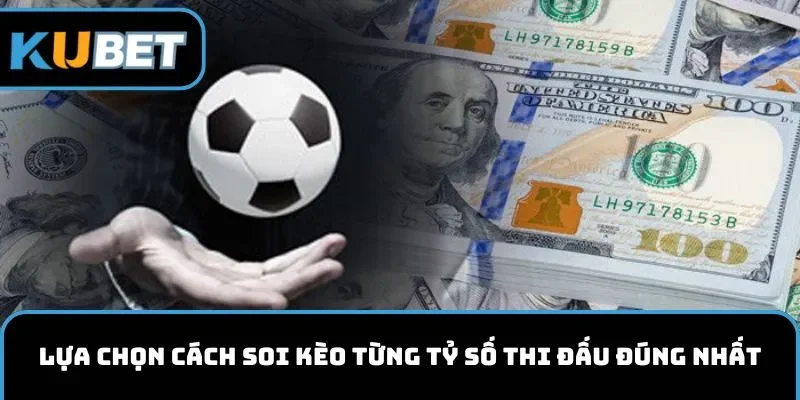 Lựa chọn cách soi kèo từng tỷ số thi đấu đúng 