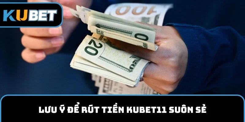 Lưu ý để rút tiền KUBET11 suôn sẻ