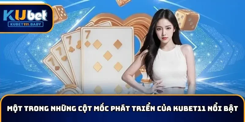 Một trong những cột mốc phát triển của KUBET11 nổi bật