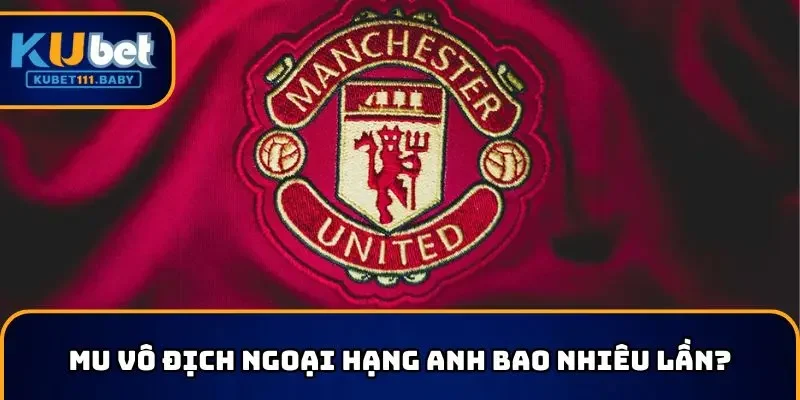 MU vô địch Ngoại hạng Anh bao nhiêu lần