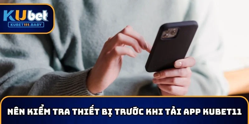 Nên kiểm tra thiết bị trước khi tải app KUBET11