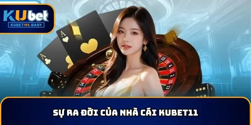Những cột mốc phát triển của KUBET11 - sự ra đời