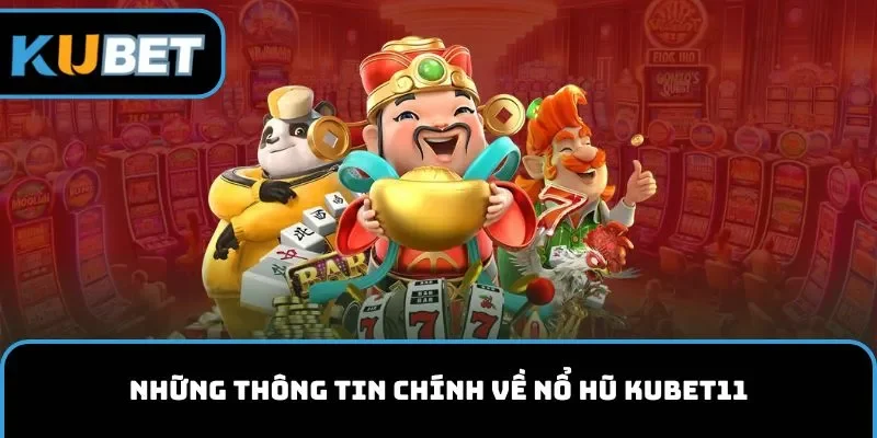 Những thông tin chính về nổ hũ KUBET11