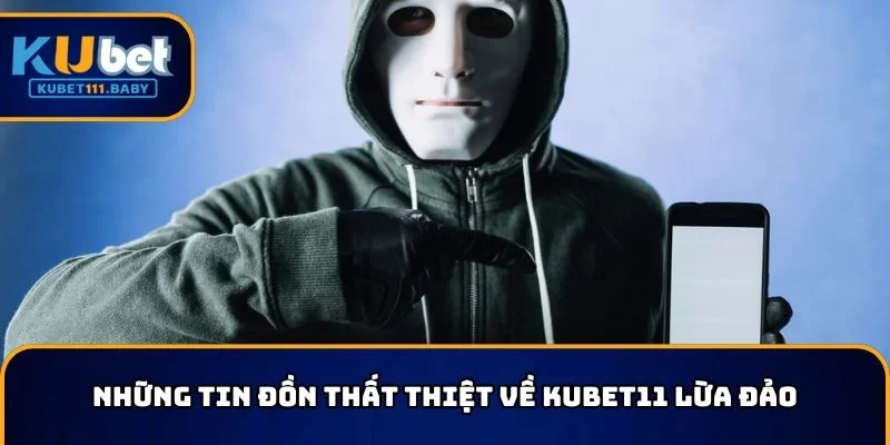 Những tin đồn thất thiệt về KUBET11 lừa đảo