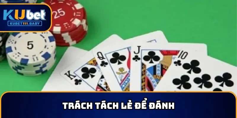 Nuôi bài để có sảnh rồng chứ không nên xé lẻ để đánh