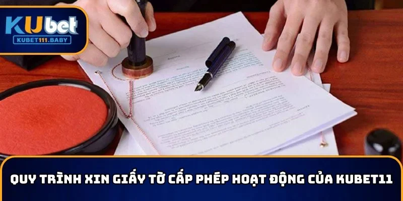 Quy trình xin giấy tờ cấp phép hoạt động của KUBET11