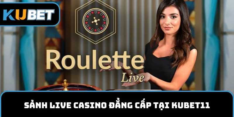 Sảnh Casino đẳng cấp tại KUBET11