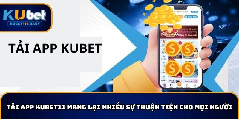 Tải app KUBET11 mang lại nhiều sự thuận tiện cho mọi người