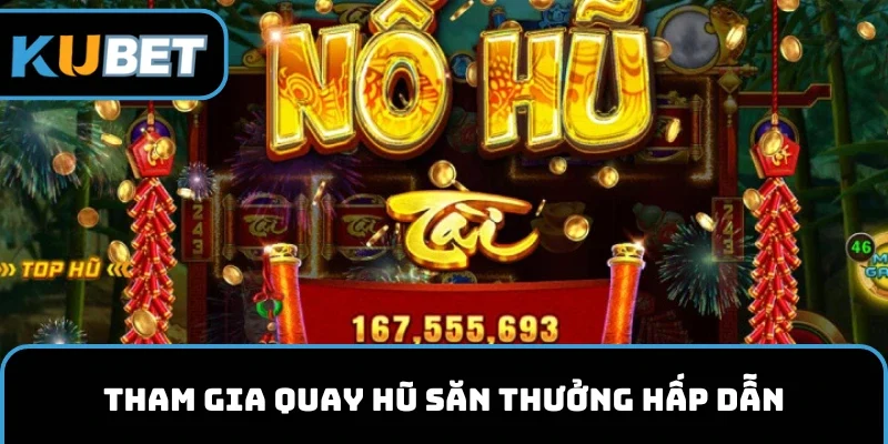 Tham gia quay hũ săn thưởng hấp dẫn