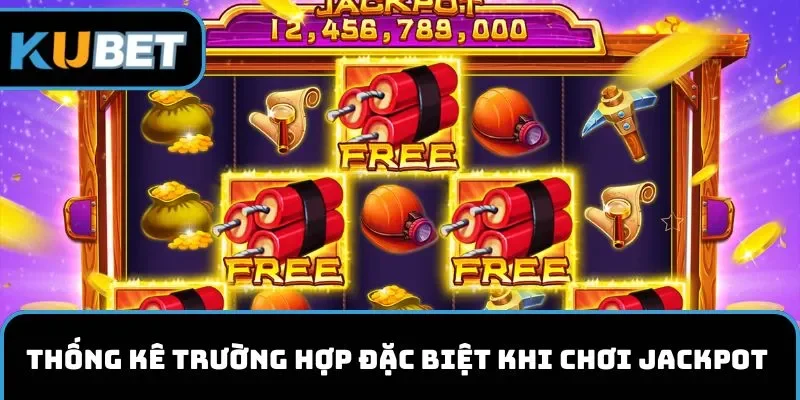 Thống kê trường hợp đặc biệt khi chơi Jackpot 