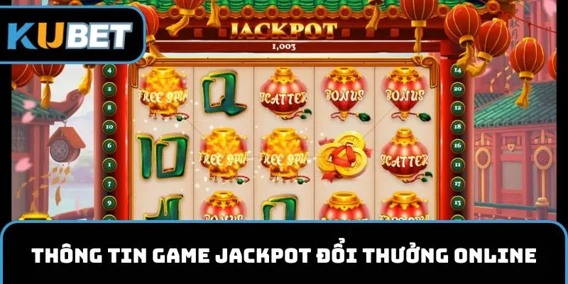 Thông tin game Jackpot đổi thưởng online
