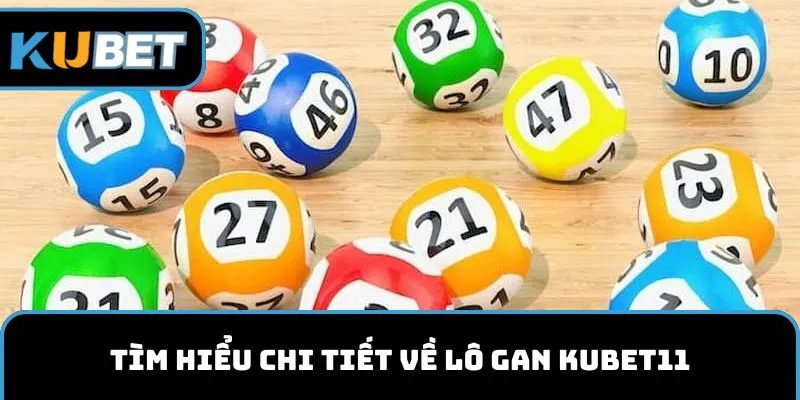 Tìm hiểu chi tiết về lô gan KUBET11