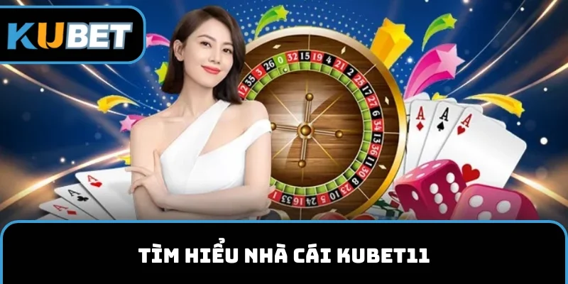Tìm hiểu nhà cái KUBET11