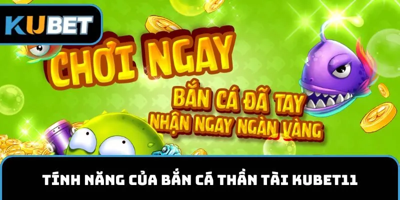 Tính năng của bắn cá thần tài KUBET11