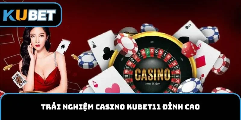 Trải nghiệm casino KUBET11 đỉnh cao